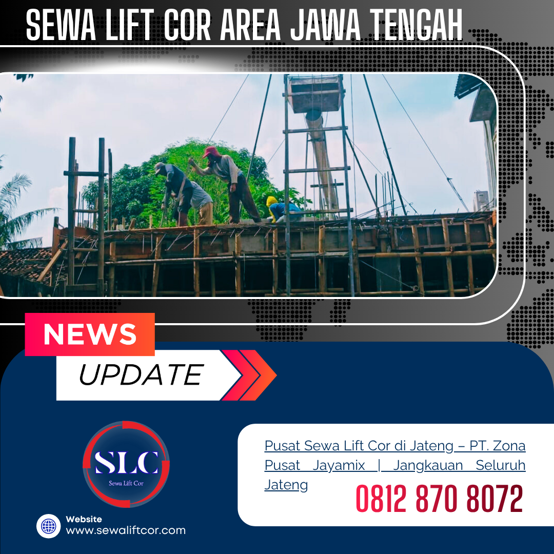Sewa Lift Cor di Jawa Tengah – PT. Zona Pusat Jayamix | Jangkauan Luas, Cepat & Profesional